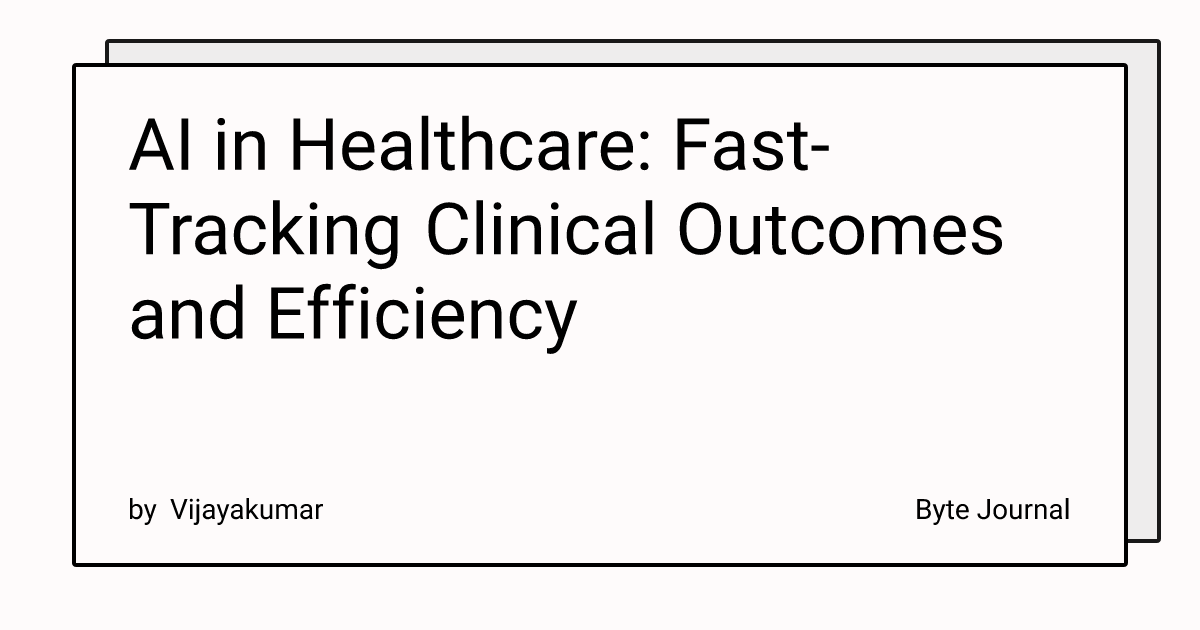 AI in Healthcare: Fast-Tracking Clinical Outcomes and Efficiency | Byte ...